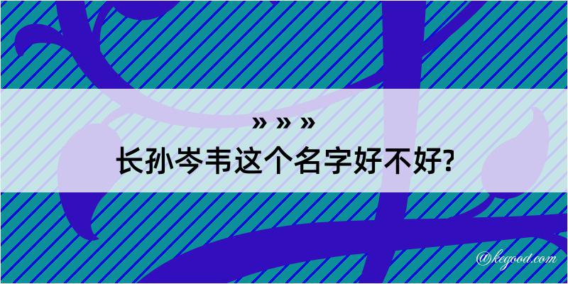 长孙岑韦这个名字好不好?