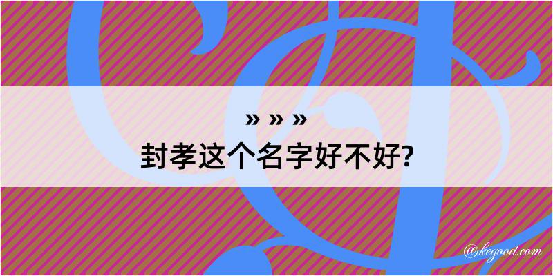 封孝这个名字好不好?