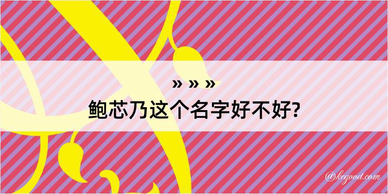 鲍芯乃这个名字好不好?