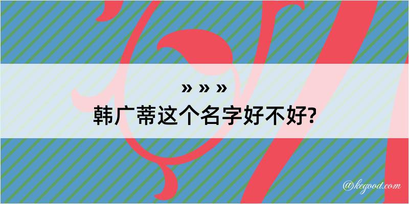 韩广蒂这个名字好不好?