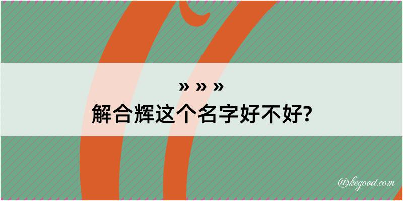 解合辉这个名字好不好?