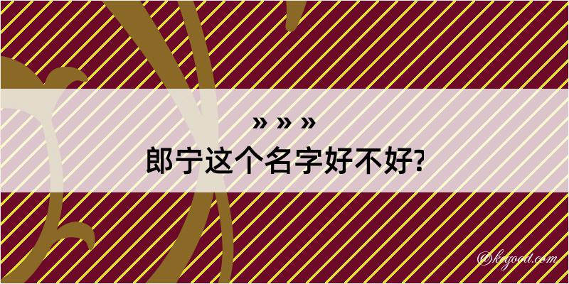 郎宁这个名字好不好?