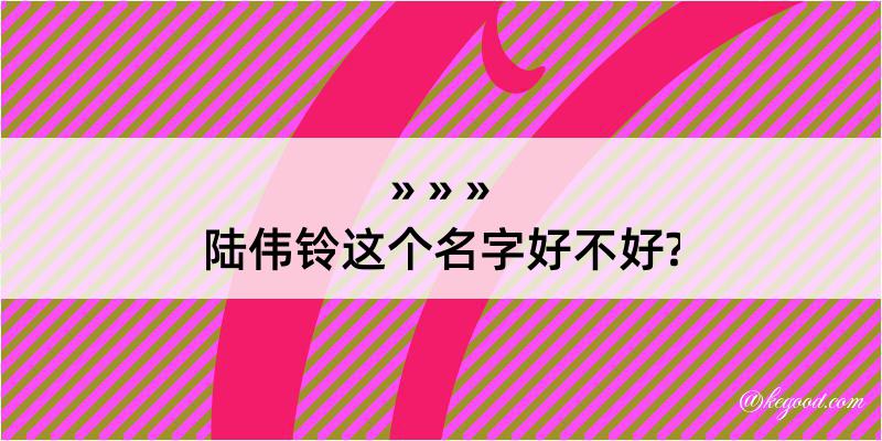 陆伟铃这个名字好不好?