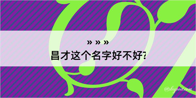 昌才这个名字好不好?