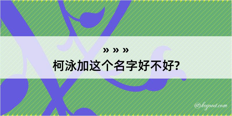 柯泳加这个名字好不好?