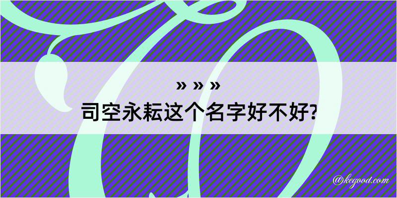 司空永耘这个名字好不好?