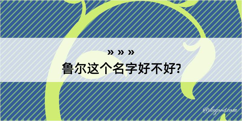 鲁尔这个名字好不好?