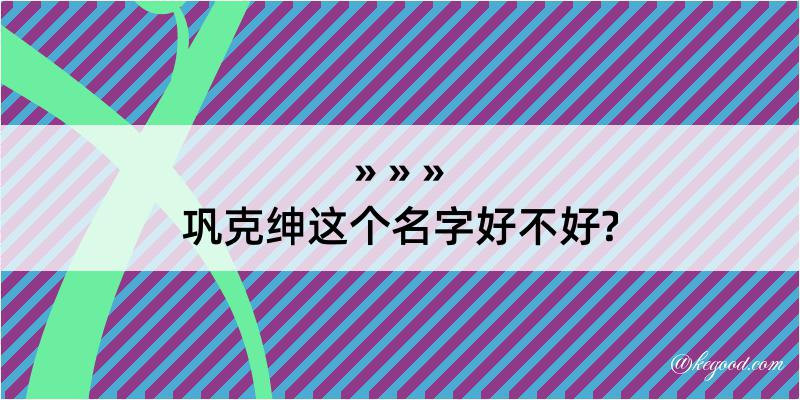 巩克绅这个名字好不好?