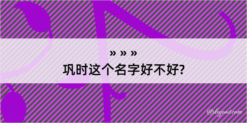 巩时这个名字好不好?