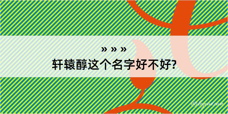 轩辕醇这个名字好不好?