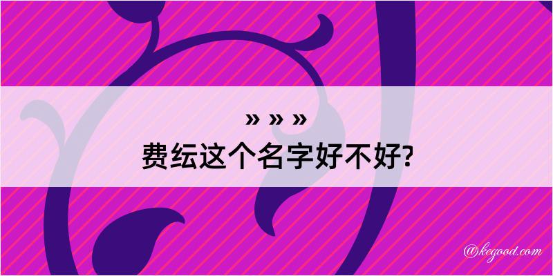 费纭这个名字好不好?