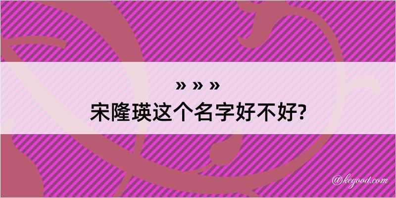 宋隆瑛这个名字好不好?