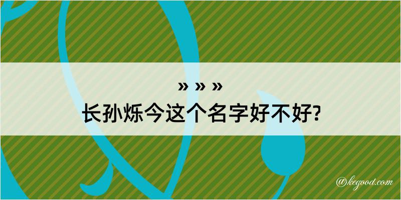 长孙烁今这个名字好不好?