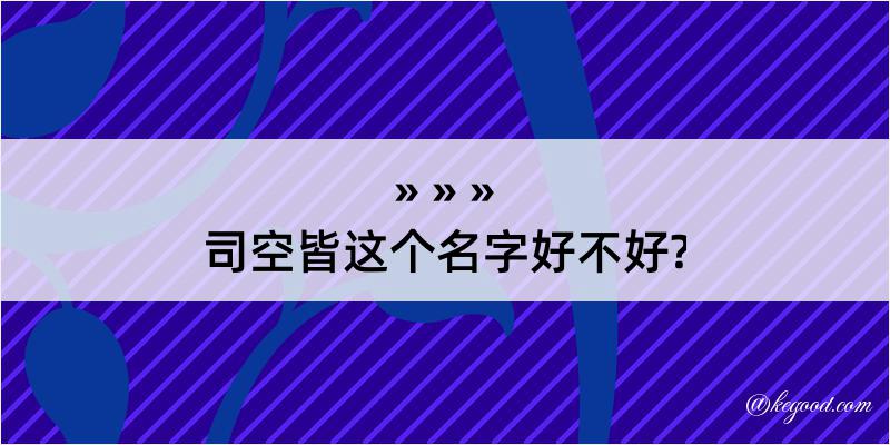 司空皆这个名字好不好?