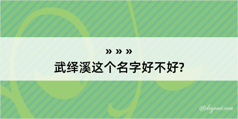 武绎溪这个名字好不好?