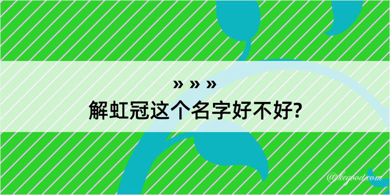 解虹冠这个名字好不好?