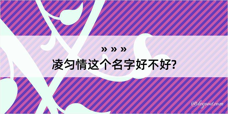 凌匀情这个名字好不好?