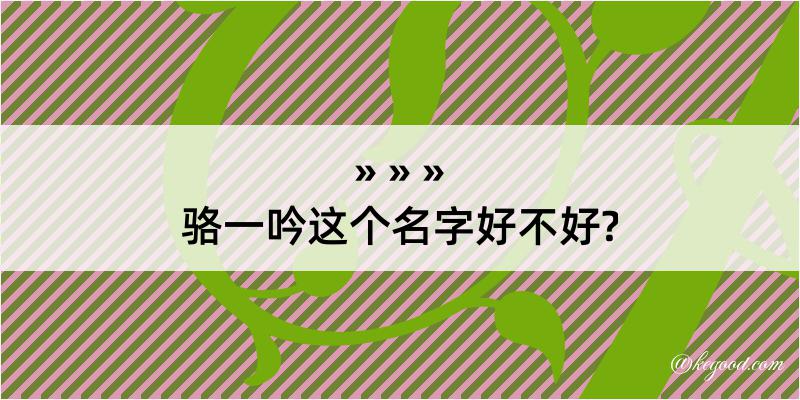 骆一吟这个名字好不好?