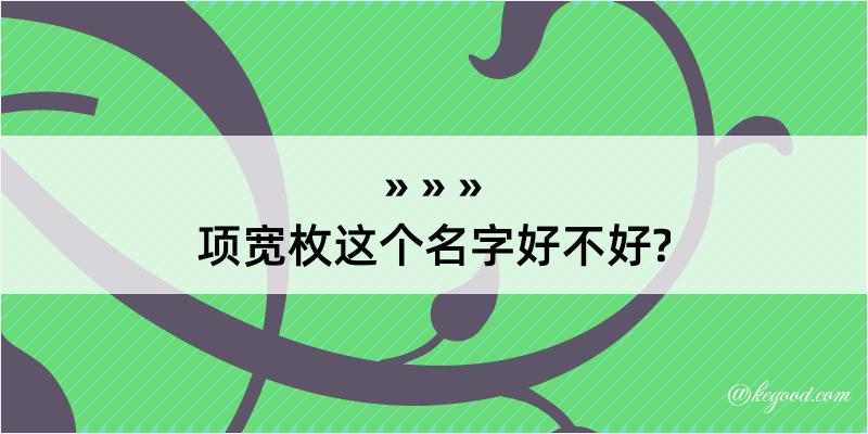 项宽枚这个名字好不好?