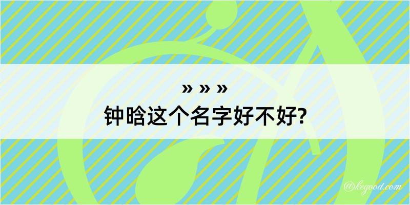 钟晗这个名字好不好?