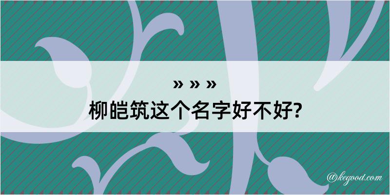 柳皑筑这个名字好不好?