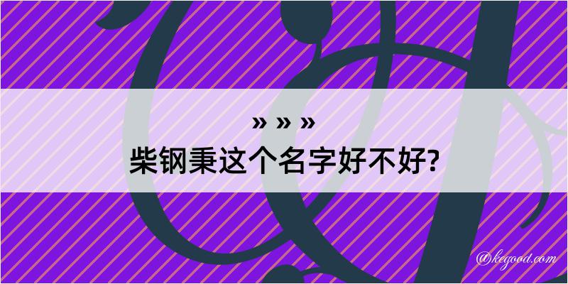 柴钢秉这个名字好不好?