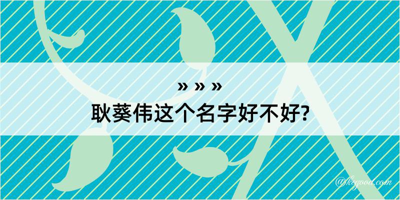 耿葵伟这个名字好不好?