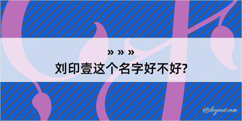 刘印壹这个名字好不好?