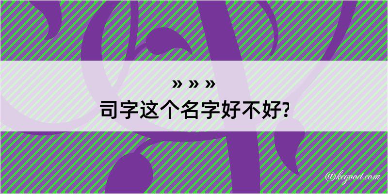 司字这个名字好不好?