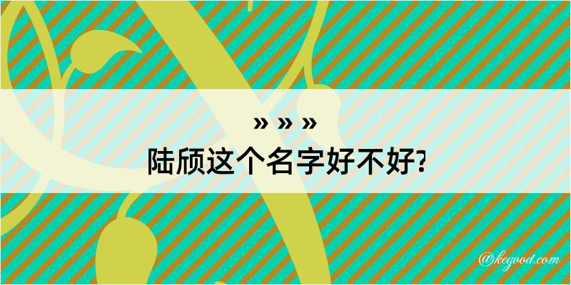 陆颀这个名字好不好?