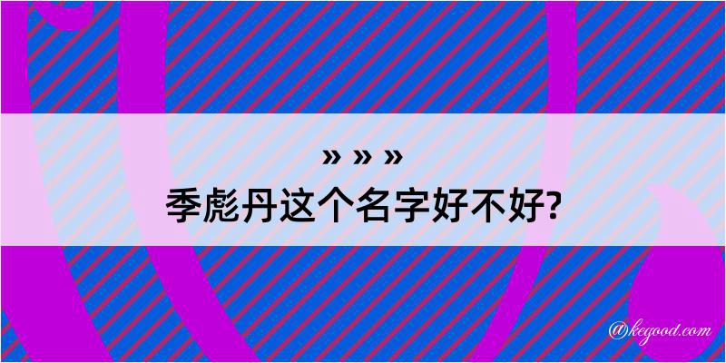 季彪丹这个名字好不好?