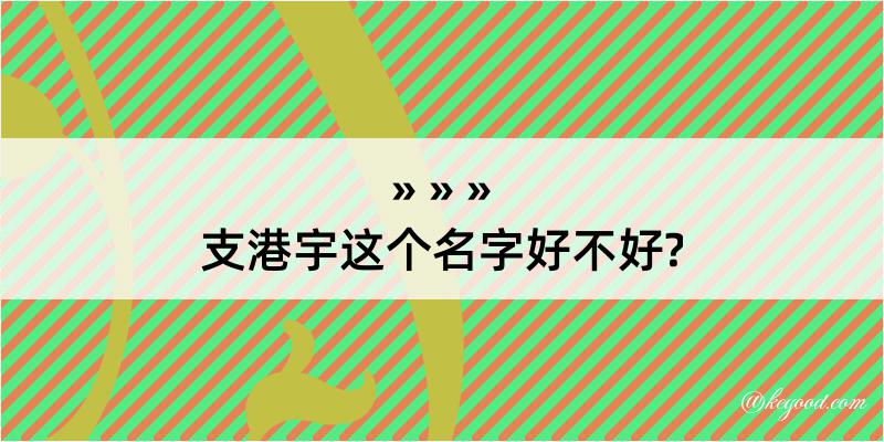 支港宇这个名字好不好?