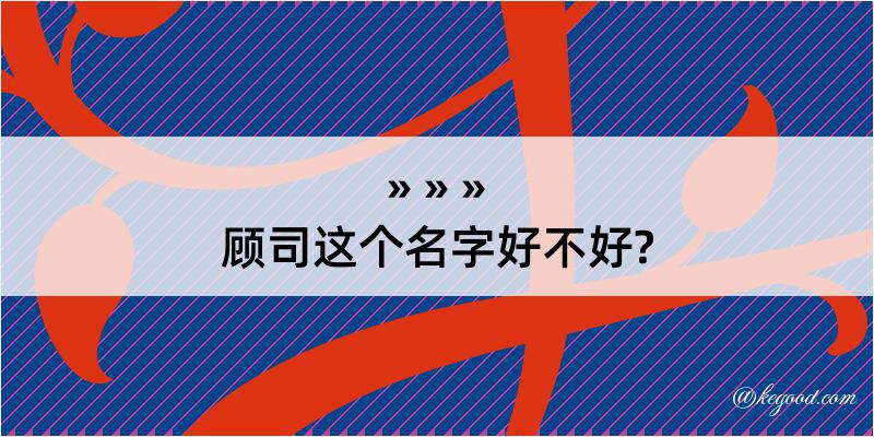 顾司这个名字好不好?