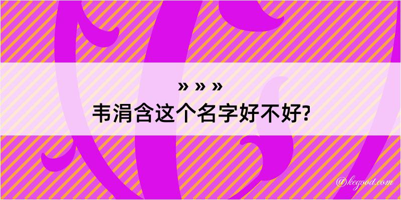 韦涓含这个名字好不好?