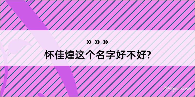 怀佳煌这个名字好不好?