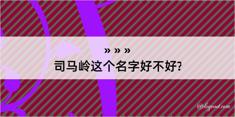 司马岭这个名字好不好?