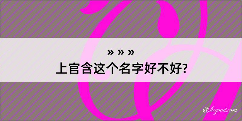 上官含这个名字好不好?