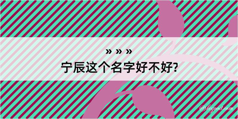 宁辰这个名字好不好?