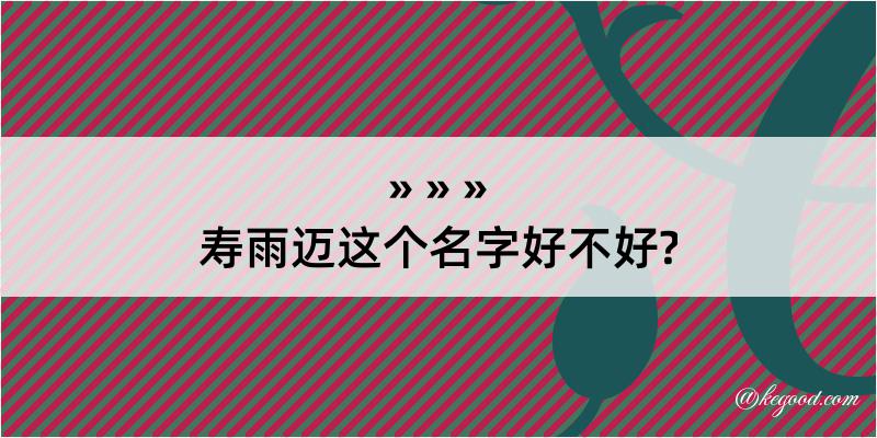 寿雨迈这个名字好不好?