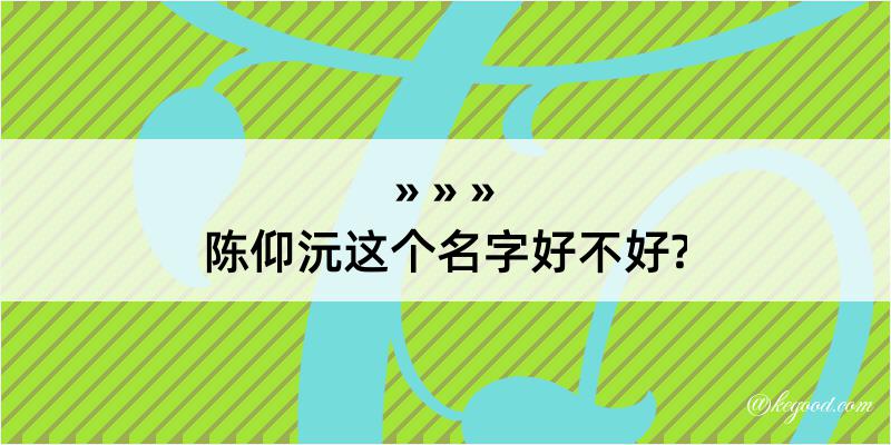 陈仰沅这个名字好不好?