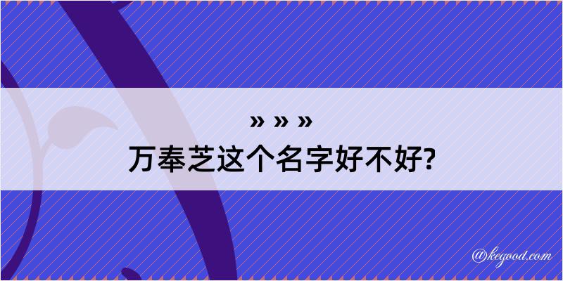 万奉芝这个名字好不好?