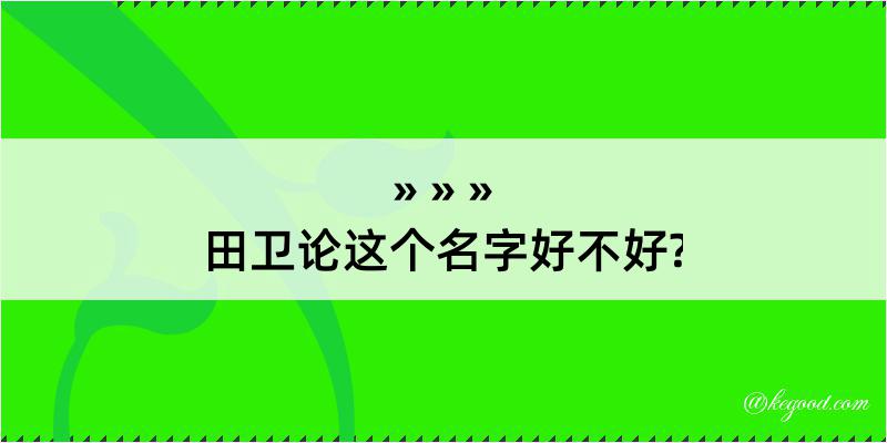 田卫论这个名字好不好?