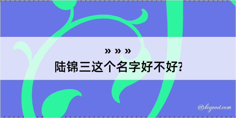 陆锦三这个名字好不好?