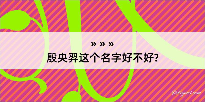 殷央羿这个名字好不好?