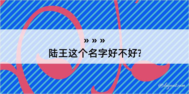 陆王这个名字好不好?