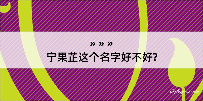 宁果芷这个名字好不好?