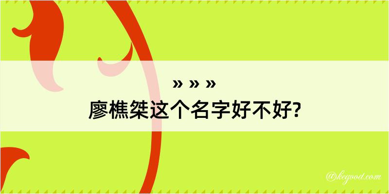 廖樵桀这个名字好不好?