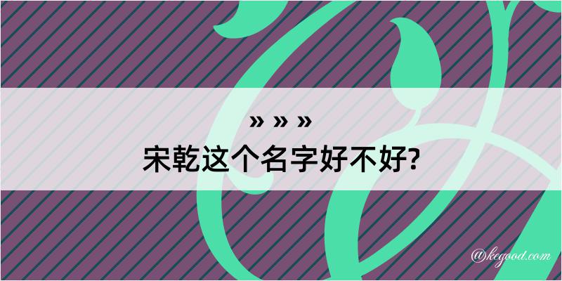 宋乾这个名字好不好?