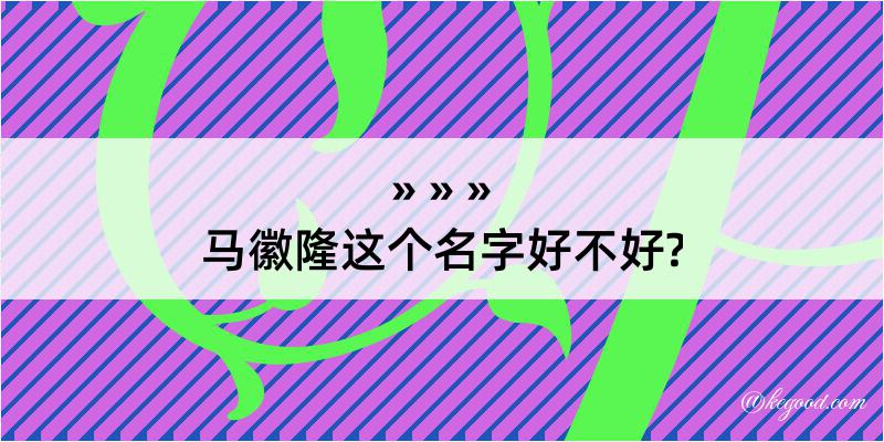 马徽隆这个名字好不好?