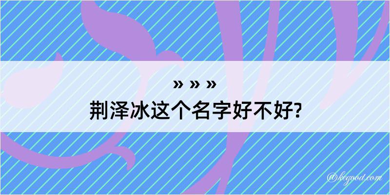 荆泽冰这个名字好不好?